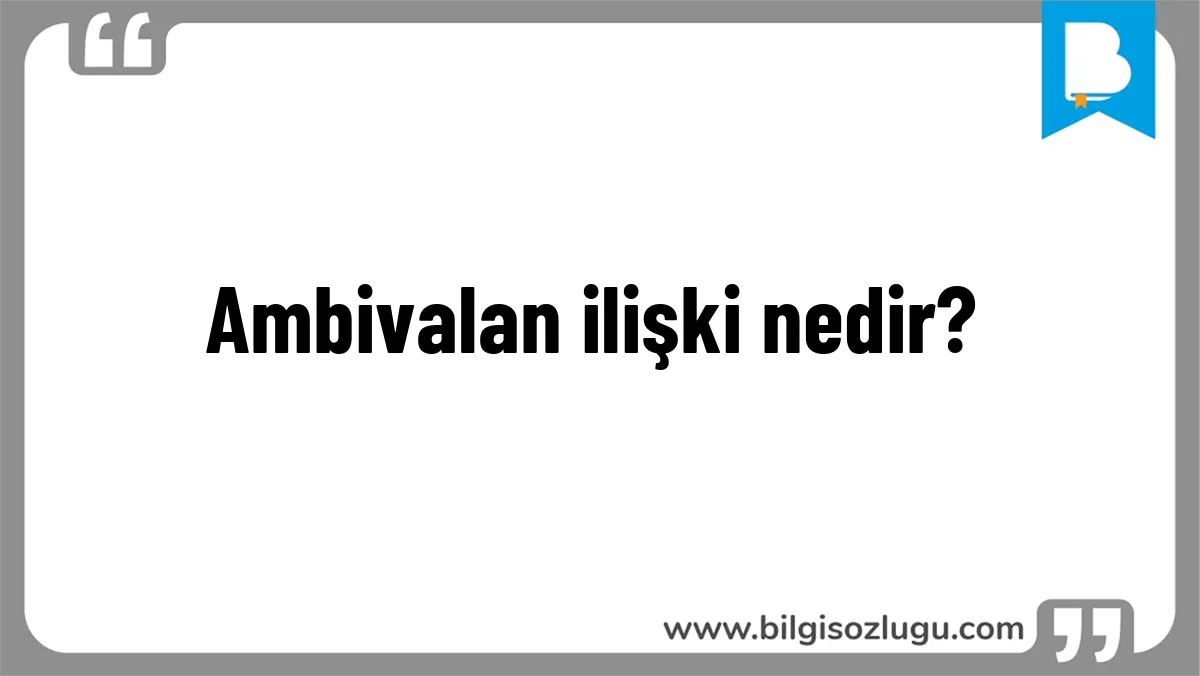 Ambivalan ilişki nedir?