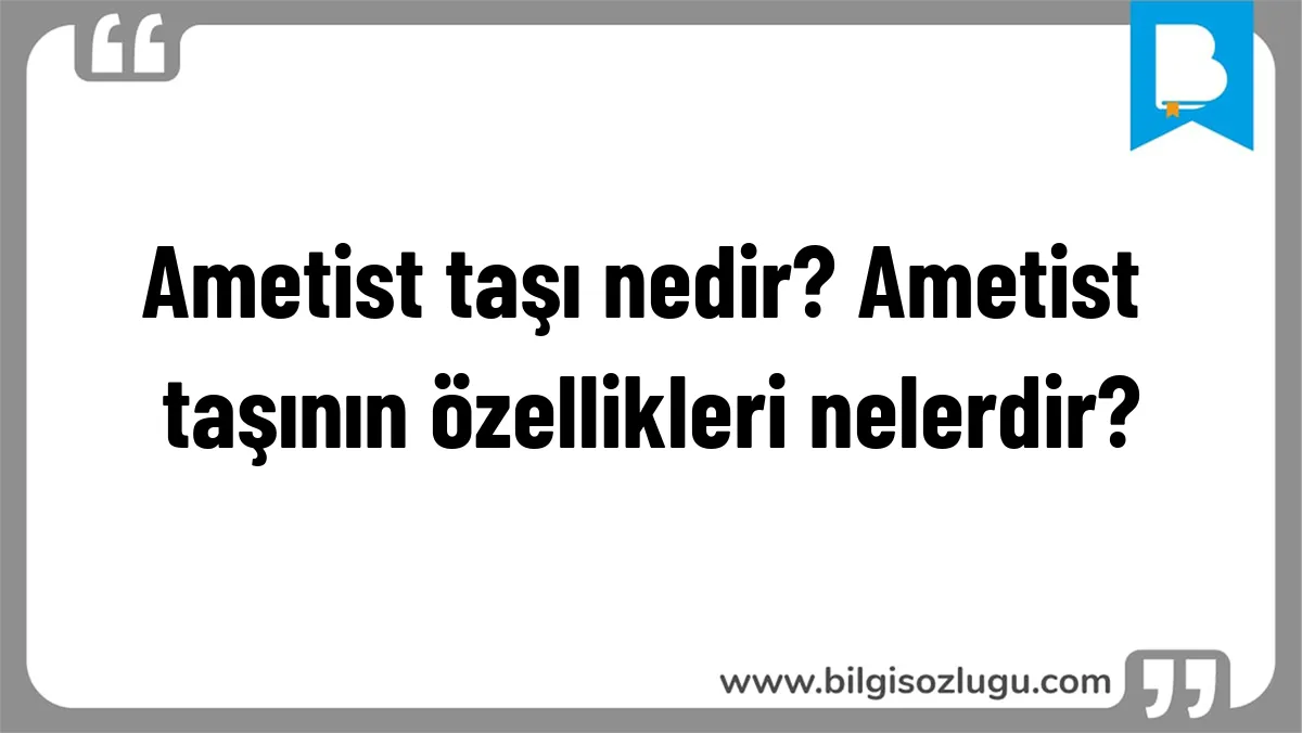 Ametist taşı nedir? Ametist taşının özellikleri nelerdir?