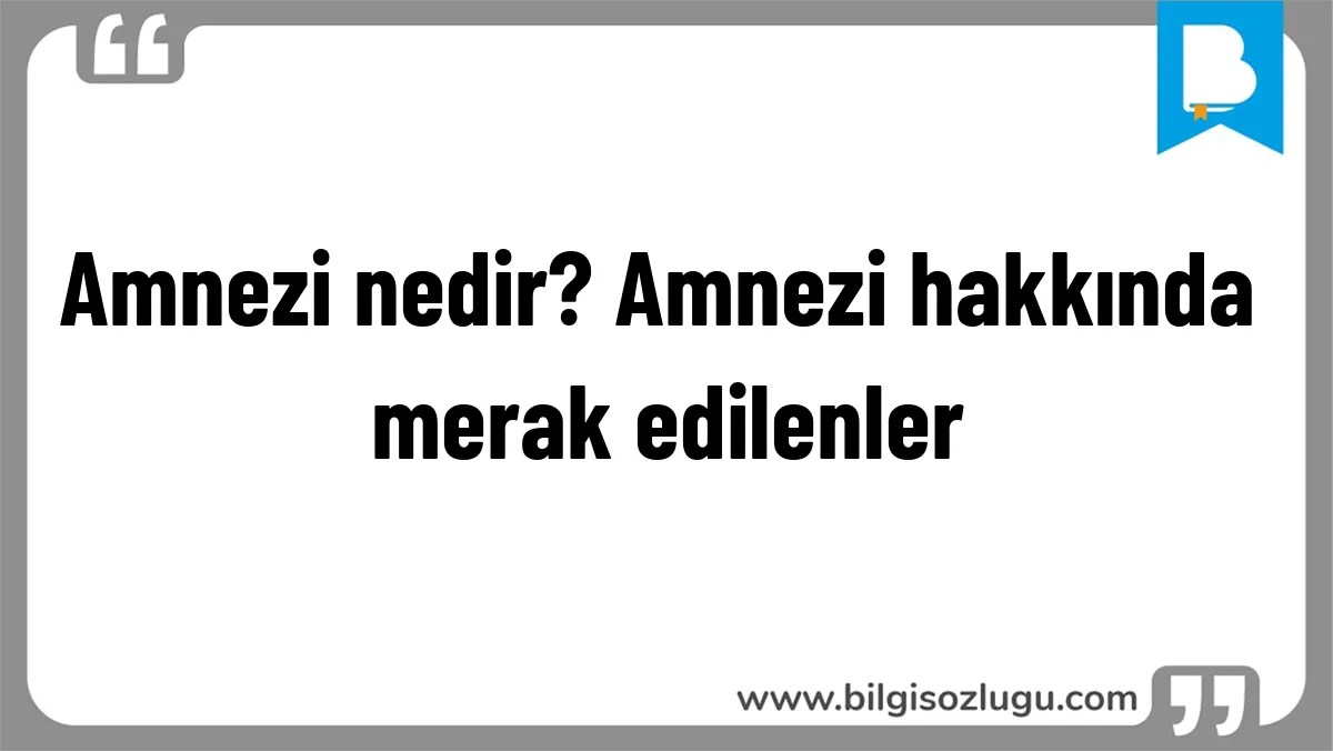 Amnezi nedir? Amnezi hakkında merak edilenler