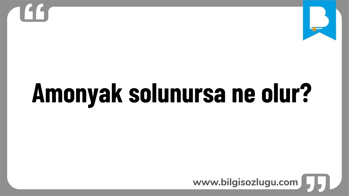 Amonyak solunursa ne olur?
