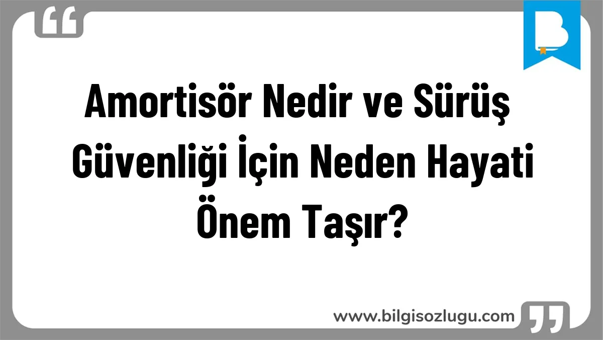 Amortisör Nedir ve Sürüş Güvenliği İçin Neden Hayati Önem Taşır?