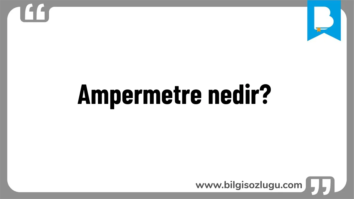 Ampermetre nedir?