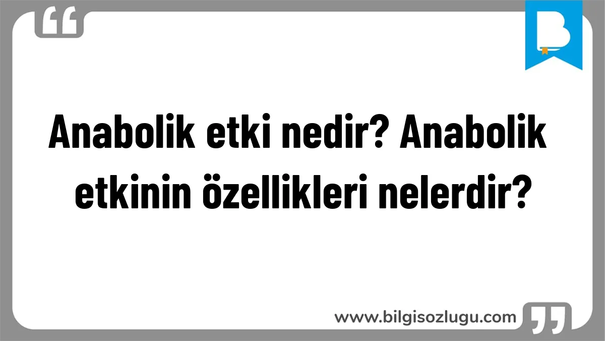 Anabolik etki nedir? Anabolik etkinin özellikleri nelerdir?