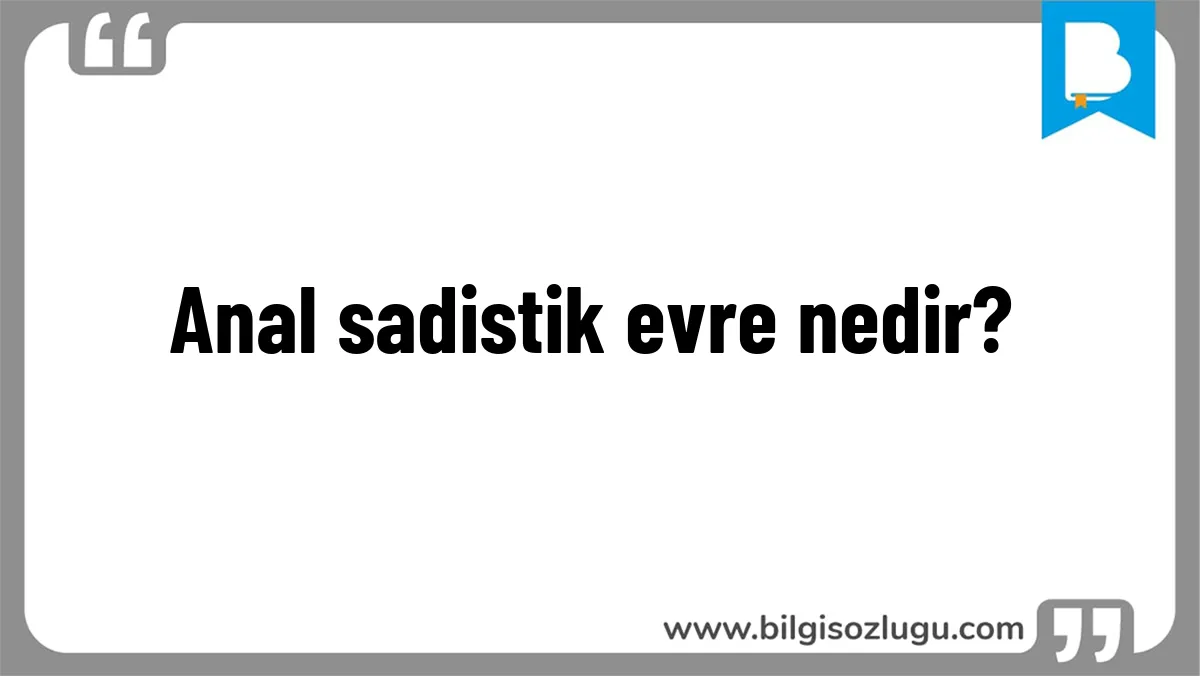 Anal sadistik evre nedir?