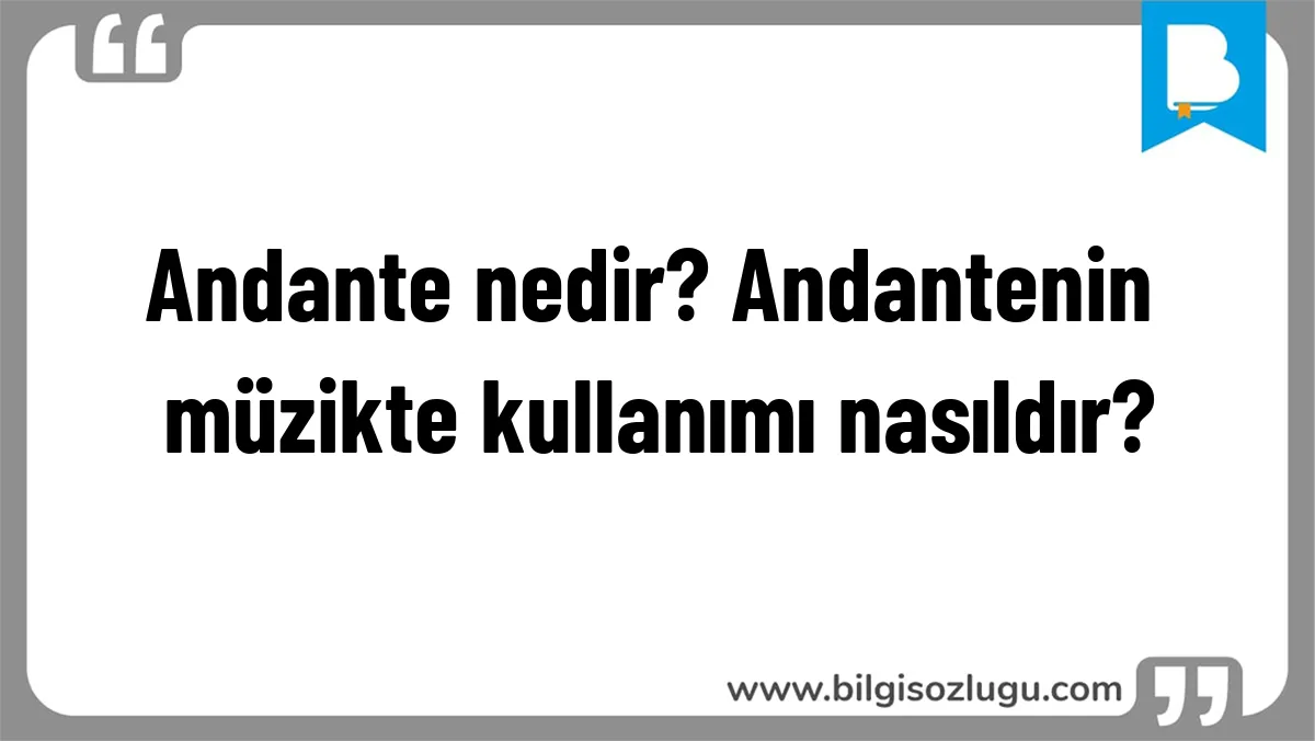 Andante nedir? Andantenin müzikte kullanımı nasıldır?