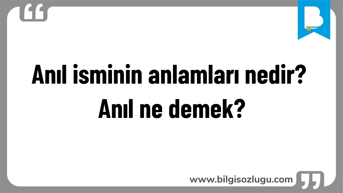 Anıl isminin anlamları nedir? Anıl ne demek?