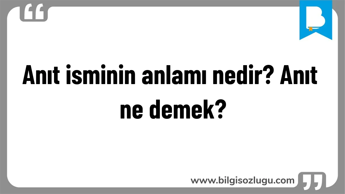 Anıt isminin anlamı nedir? Anıt ne demek?
