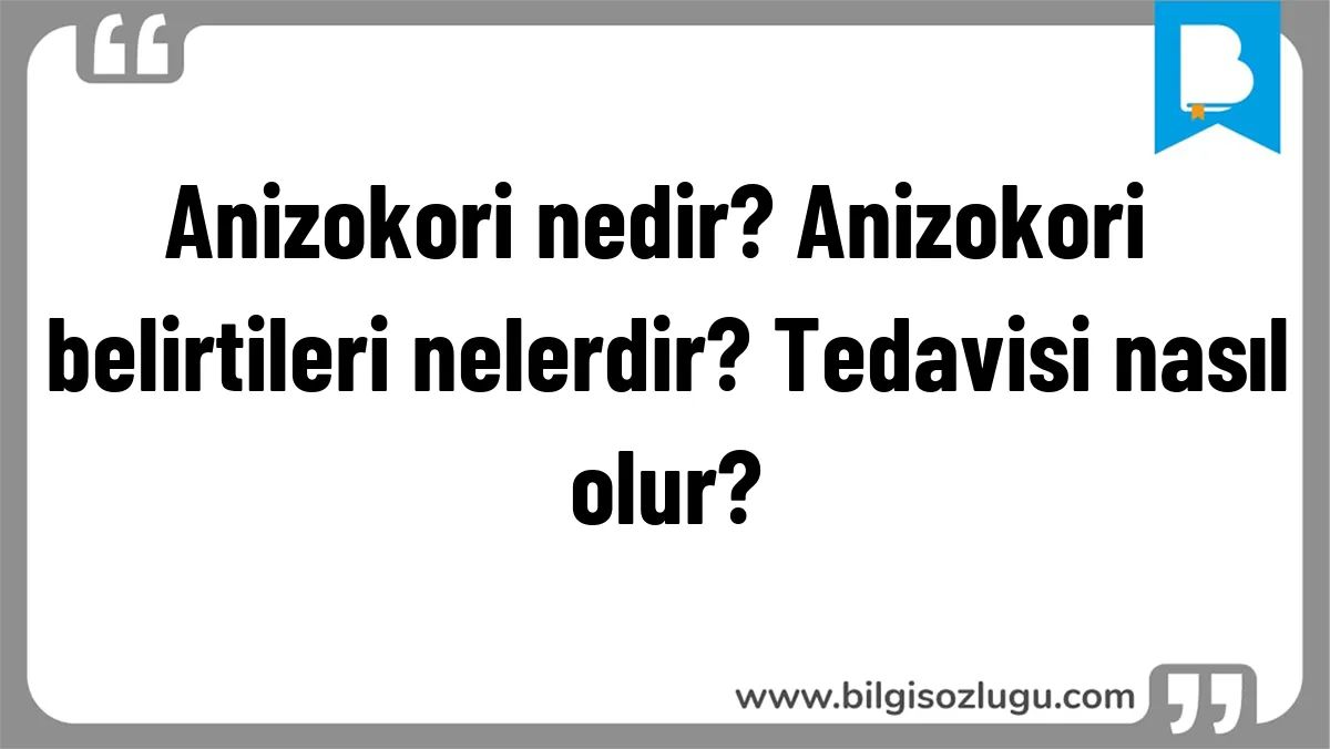 Anizokori nedir? Anizokori belirtileri nelerdir? Tedavisi nasıl olur?