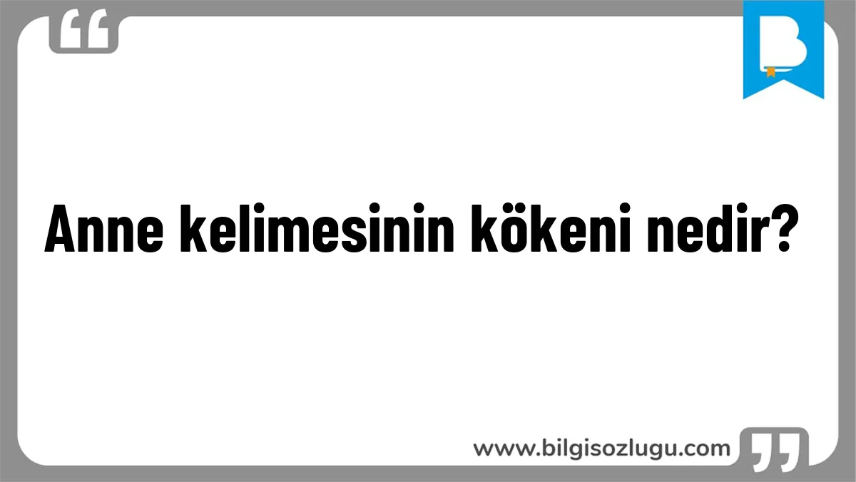 Anne kelimesinin kökeni nedir?