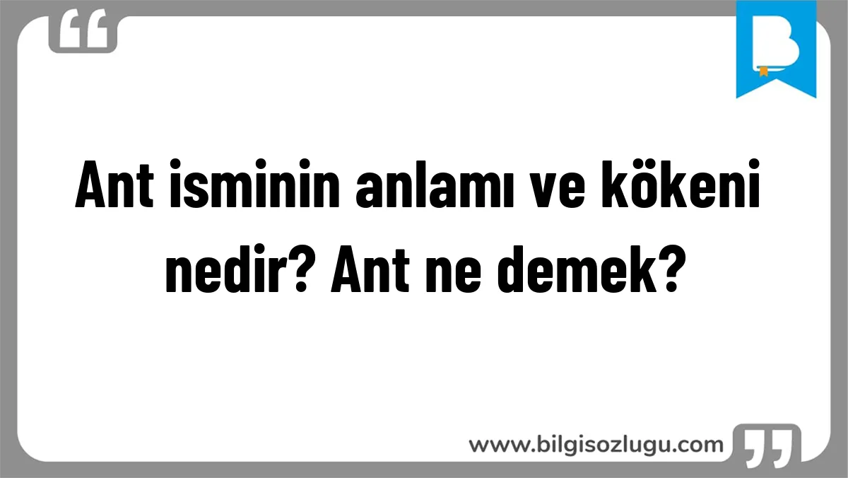 Ant isminin anlamı ve kökeni nedir? Ant ne demek?