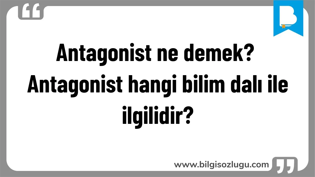 Antagonist ne demek? Antagonist hangi bilim dalı ile ilgilidir?