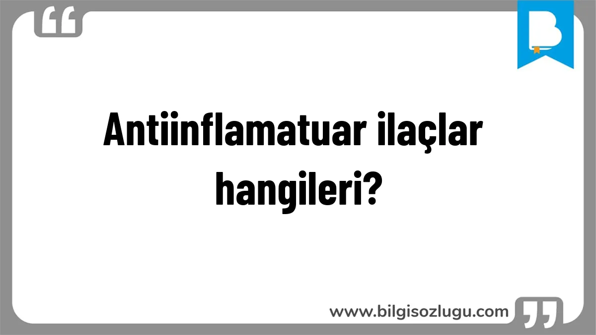Antiinflamatuar ilaçlar hangileri?