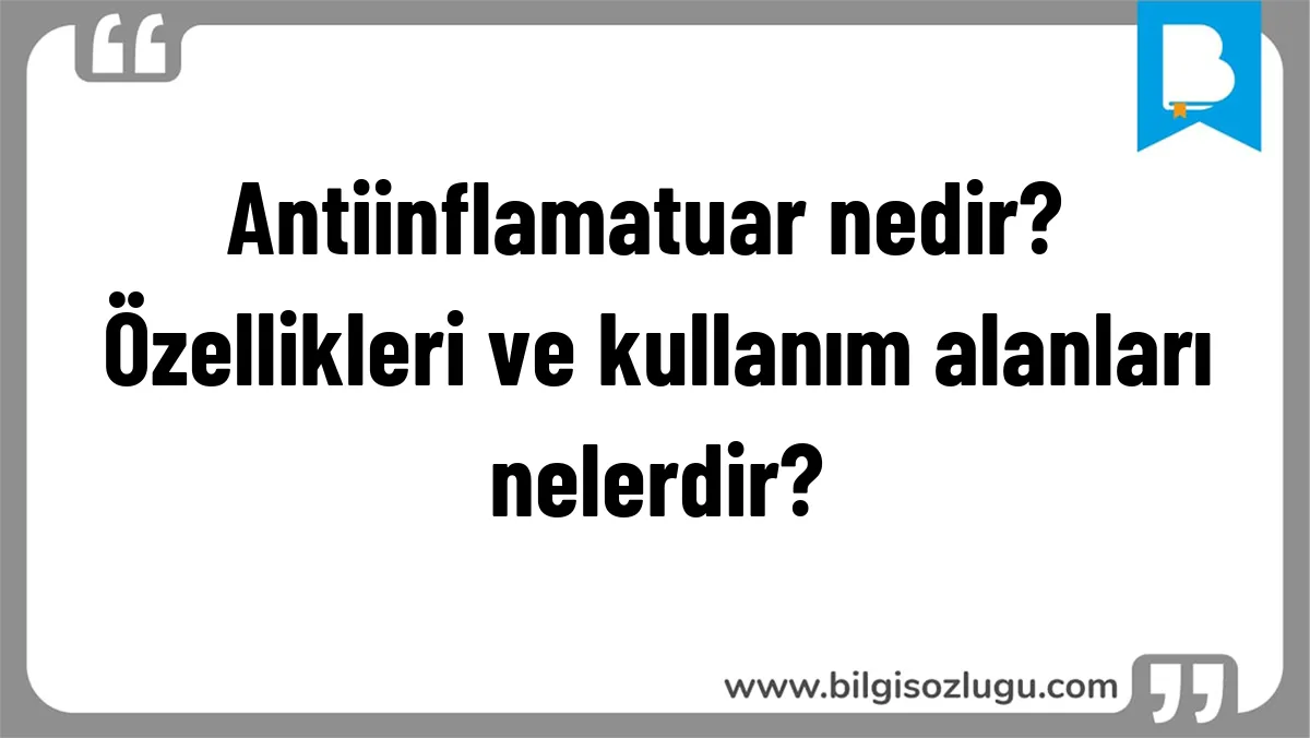 Antiinflamatuar nedir? Özellikleri ve kullanım alanları nelerdir?