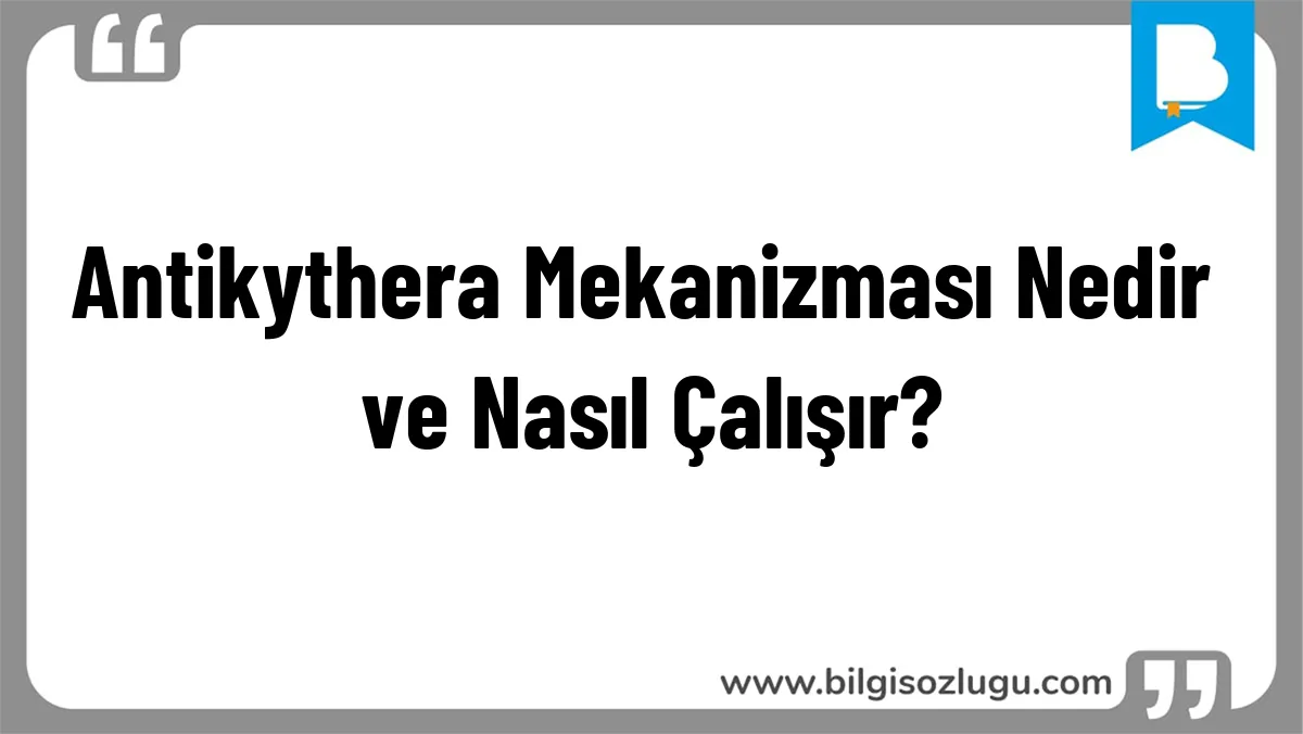 Antikythera Mekanizması Nedir ve Nasıl Çalışır?