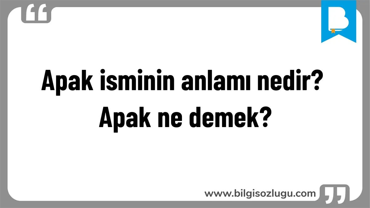 Apak isminin anlamı nedir? Apak ne demek?