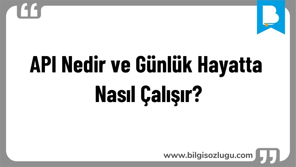 API Nedir ve Günlük Hayatta Nasıl Çalışır?