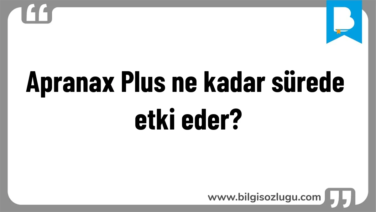 Apranax Plus ne kadar sürede etki eder?