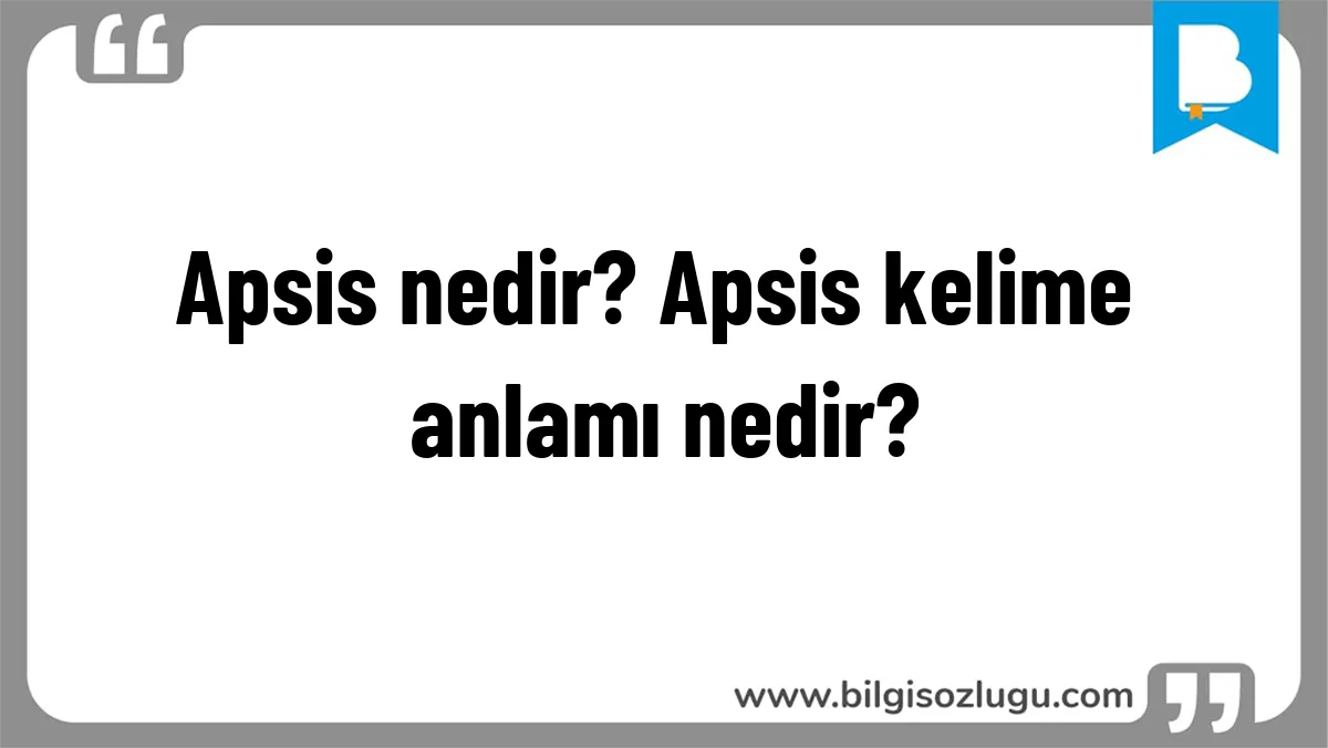 Apsis nedir? Apsis kelime anlamı nedir?