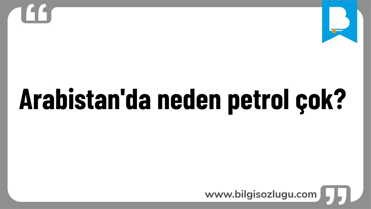 Arabistan'da neden petrol çok?