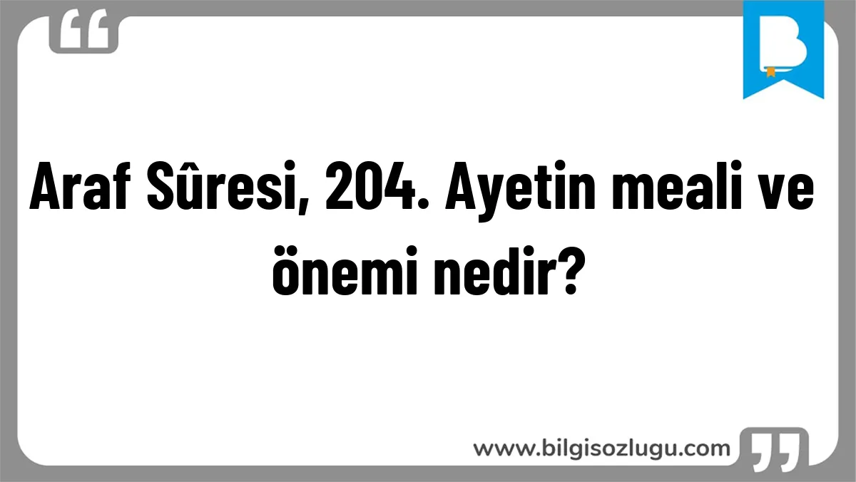 Araf Sûresi, 204. Ayetin meali ve önemi nedir?