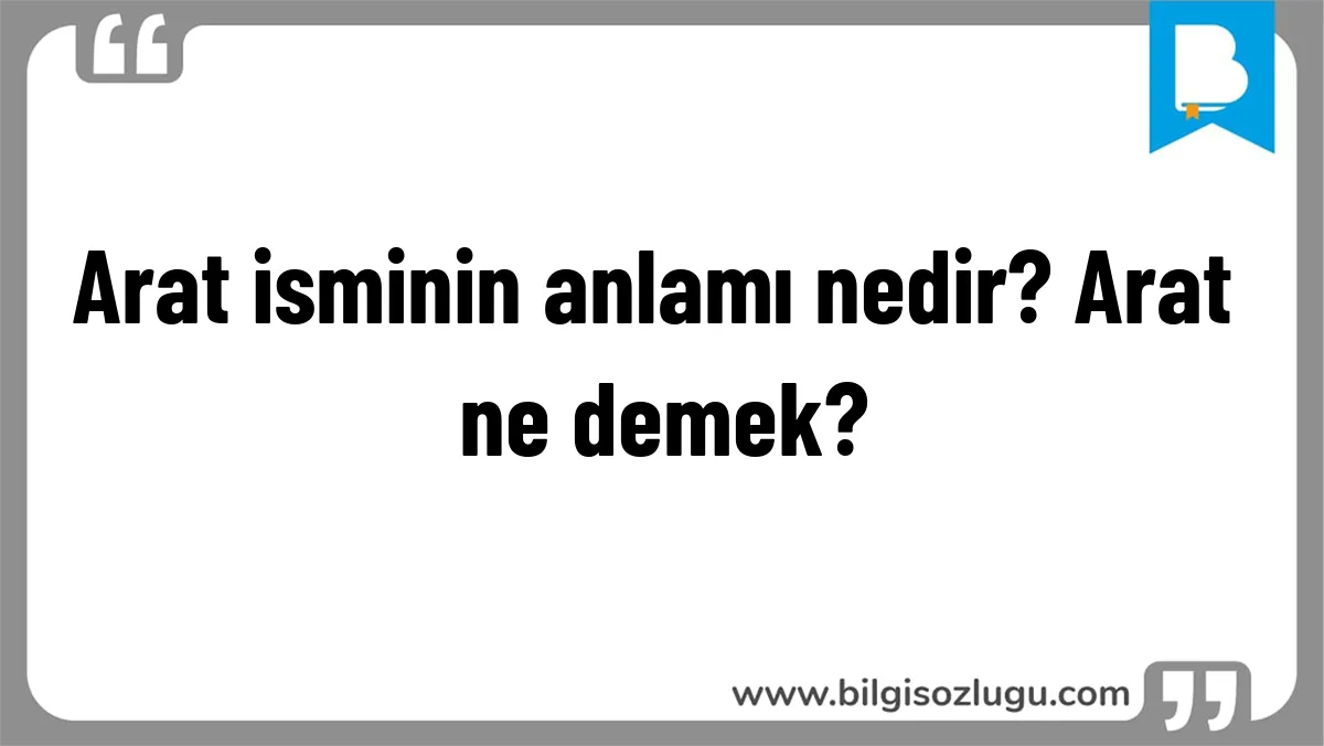 Arat isminin anlamı nedir? Arat ne demek?