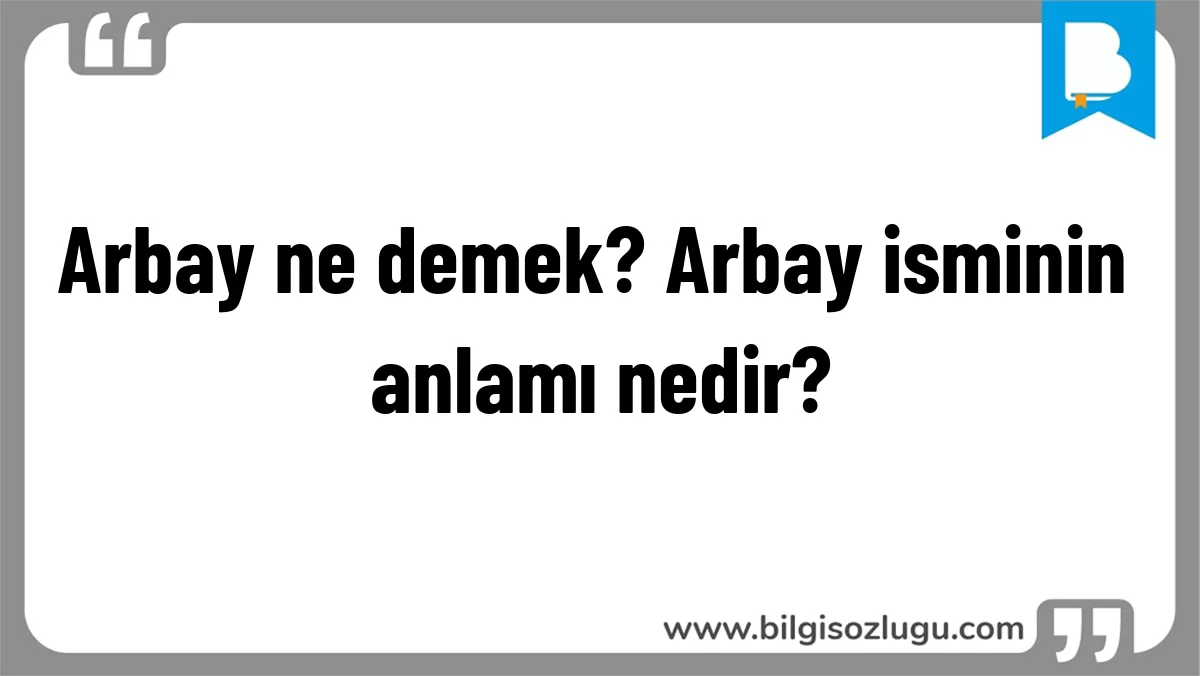 Arbay ne demek? Arbay isminin anlamı nedir?