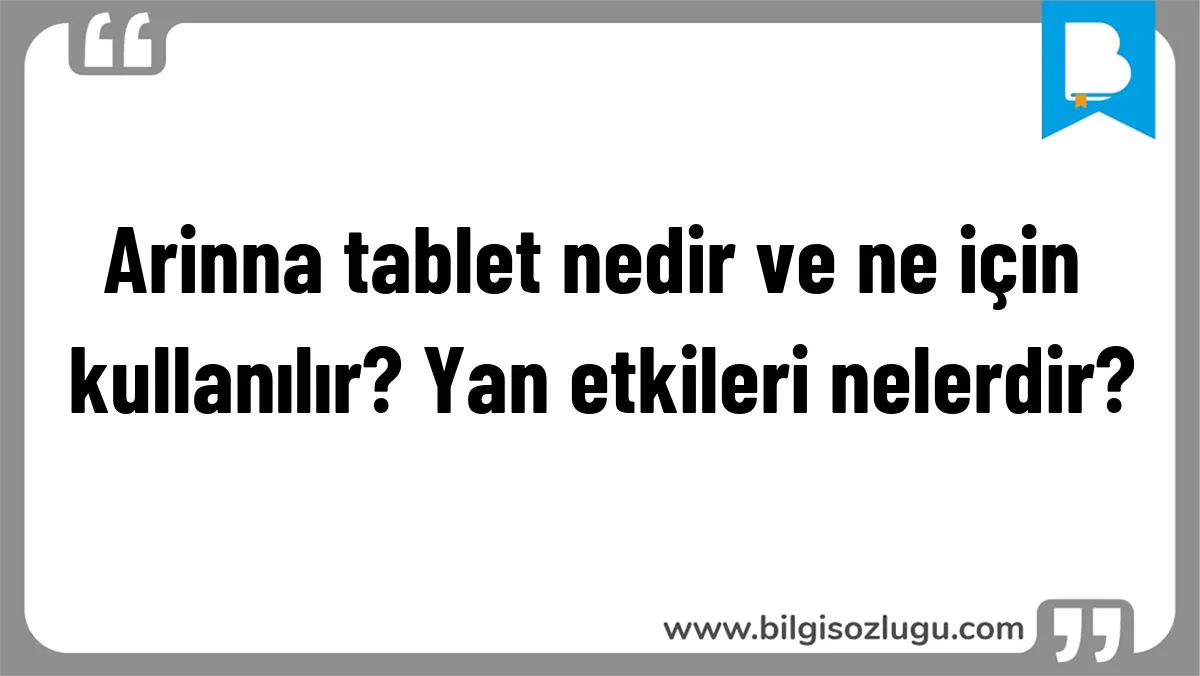 Arinna tablet nedir ve ne için kullanılır? Yan etkileri nelerdir?