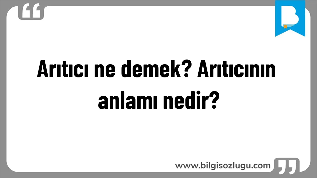 Arıtıcı ne demek? Arıtıcının anlamı nedir?
