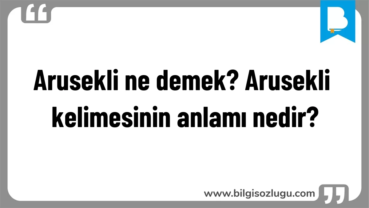 Arusekli ne demek? Arusekli kelimesinin anlamı nedir?