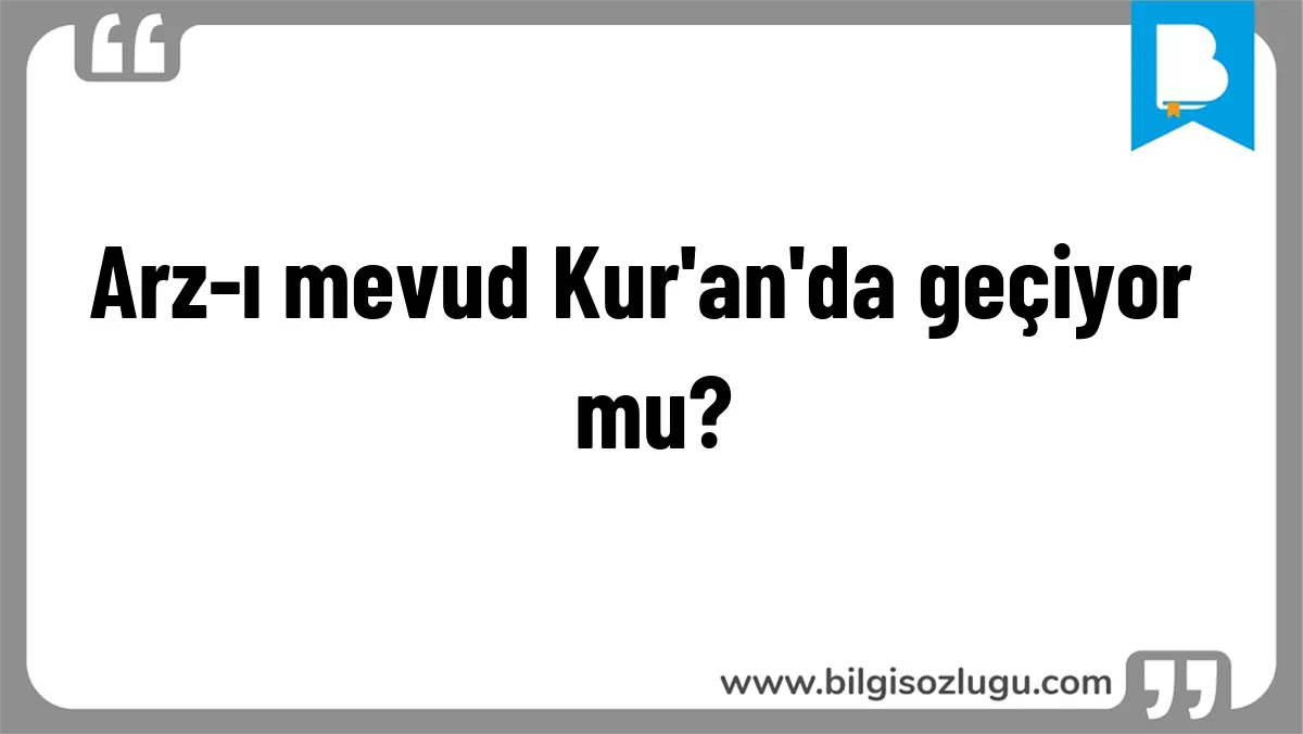 Arz-ı mevud Kur'an'da geçiyor mu?