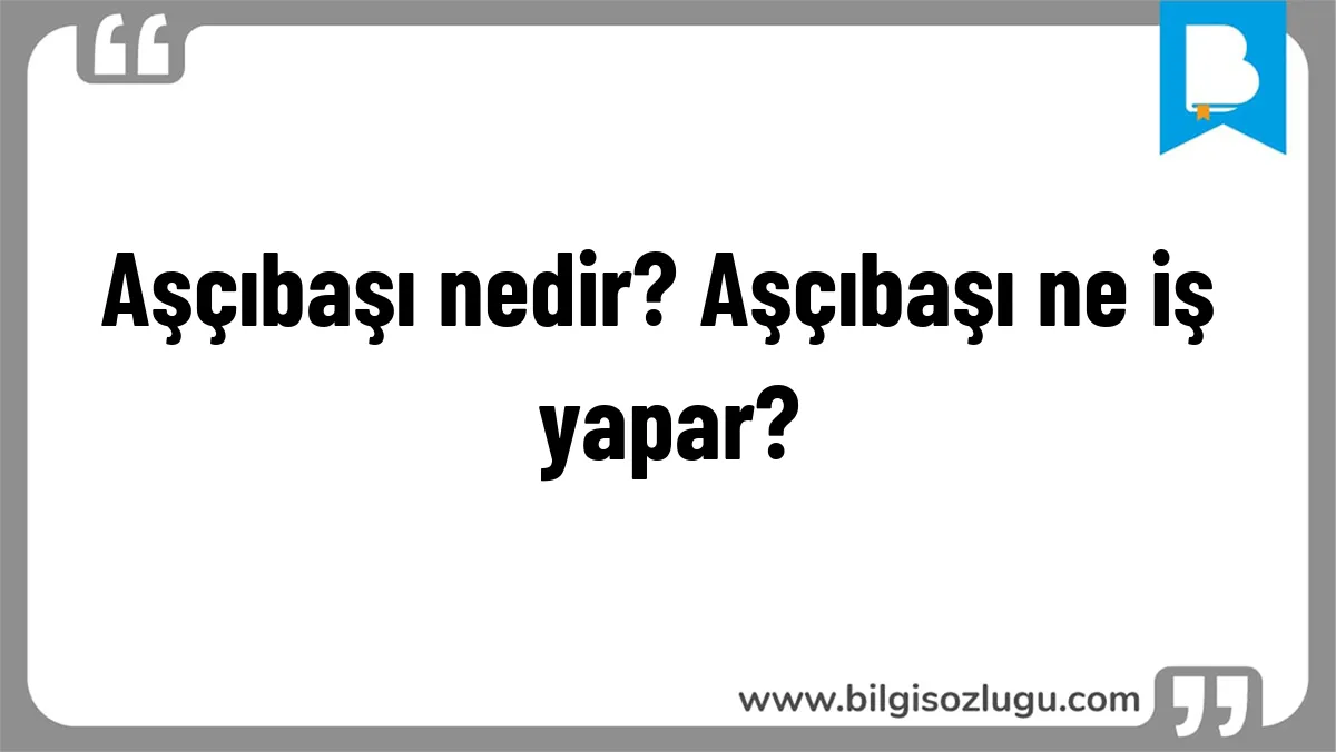 Aşçıbaşı nedir? Aşçıbaşı ne iş yapar?