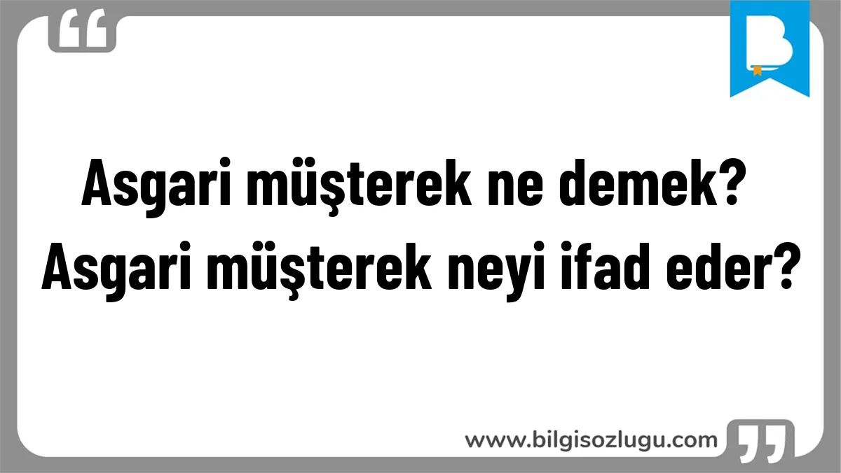 Asgari müşterek ne demek? Asgari müşterek neyi ifad eder?