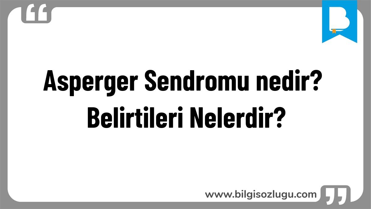 Asperger Sendromu nedir? Belirtileri Nelerdir?