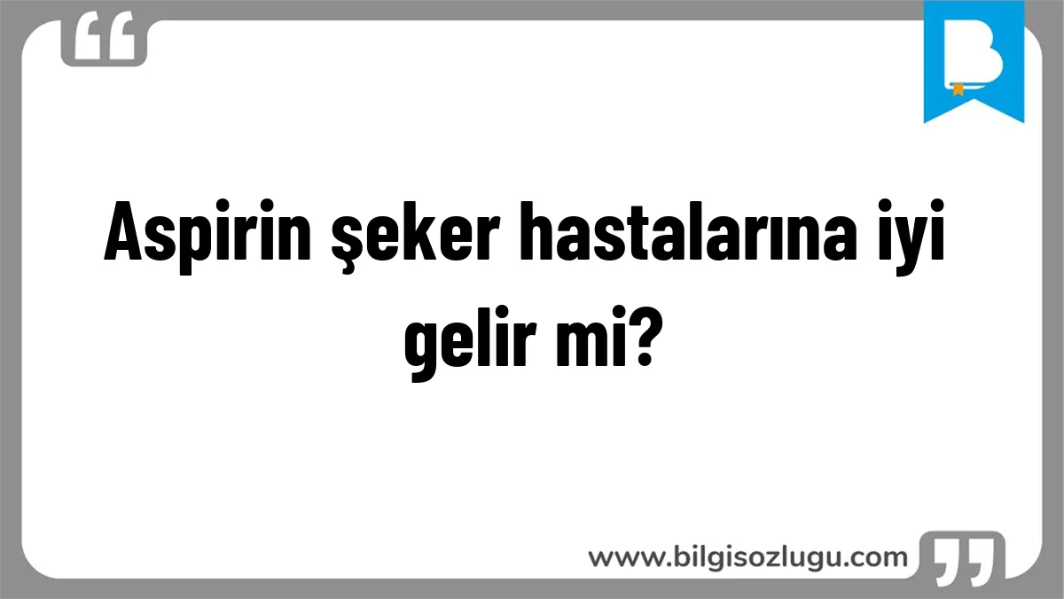Aspirin şeker hastalarına iyi gelir mi?