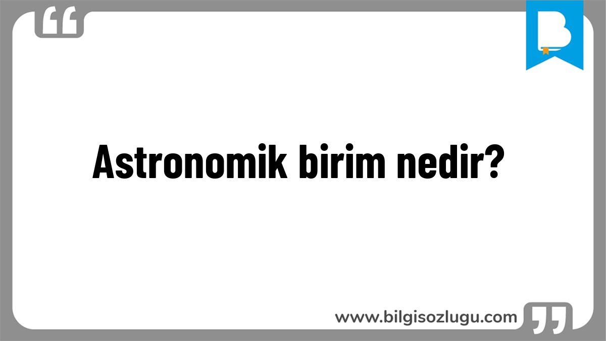 Astronomik birim nedir?
