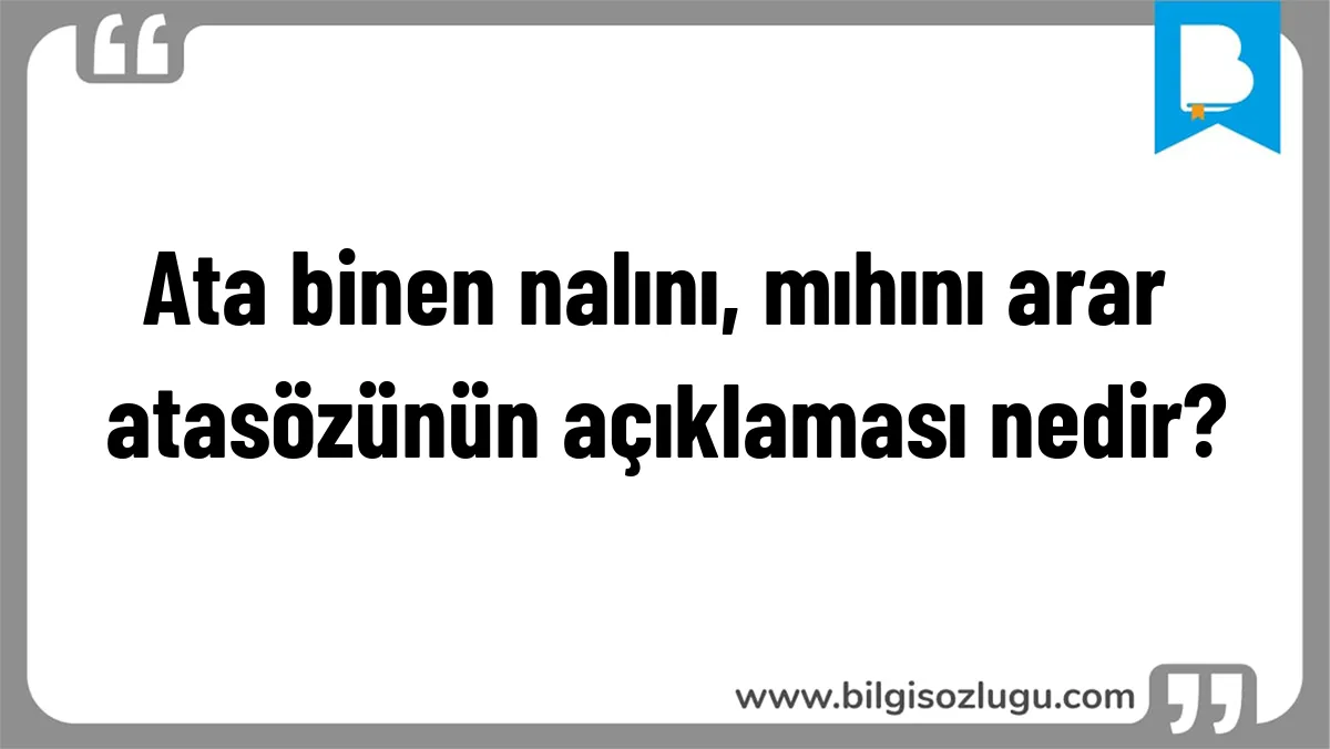 Ata binen nalını, mıhını arar atasözünün açıklaması nedir?