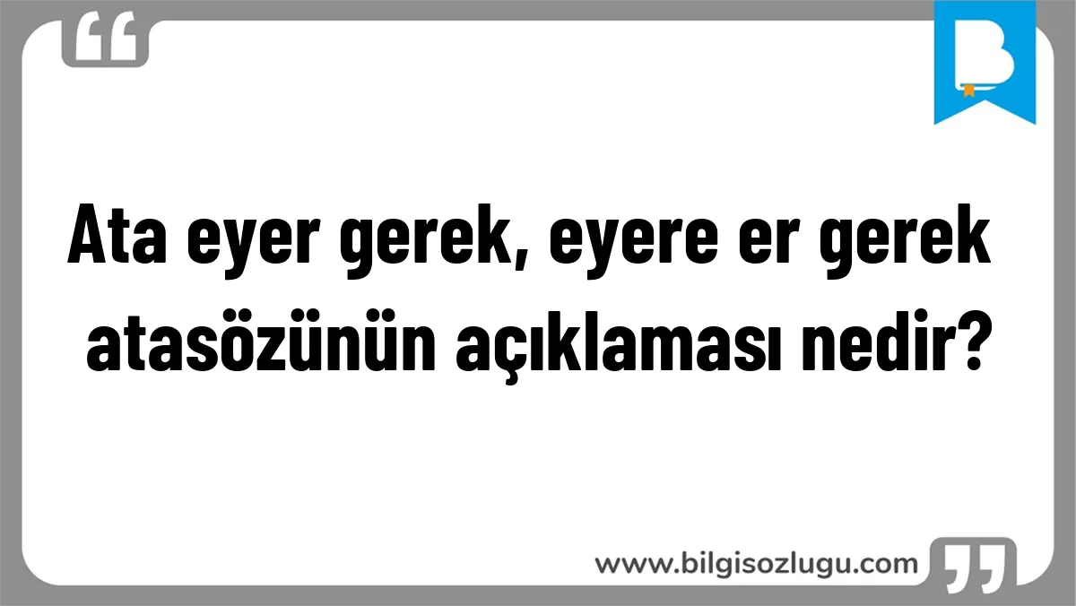 Ata eyer gerek, eyere er gerek atasözünün açıklaması nedir?