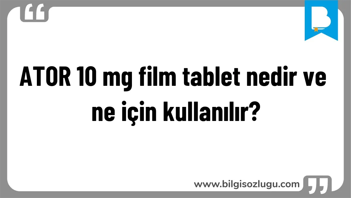 ATOR 10 mg film tablet nedir ve ne için kullanılır?