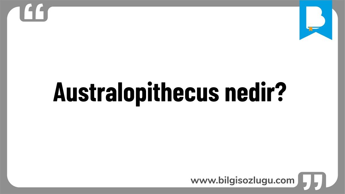Australopithecus nedir?