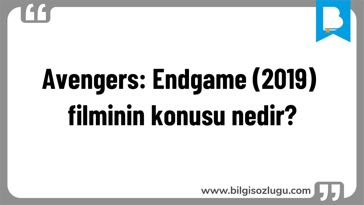 Avengers: Endgame (2019) filminin konusu nedir?