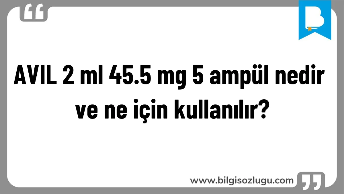 AVIL 2 ml 45.5 mg 5 ampül nedir ve ne için kullanılır?