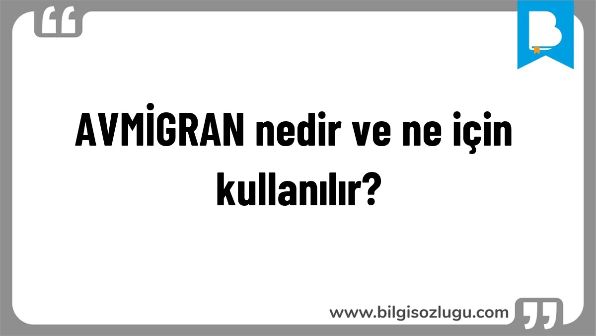 AVMİGRAN nedir ve ne için kullanılır?