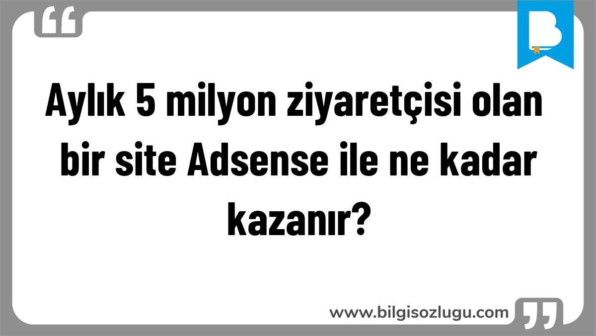 Aylık 5 milyon ziyaretçisi olan bir site Adsense ile ne kadar kazanır?