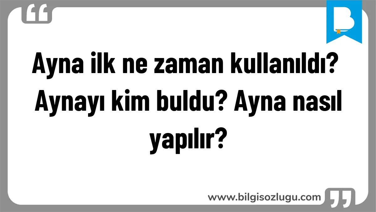 Ayna ilk ne zaman kullanıldı? Aynayı kim buldu? Ayna nasıl yapılır?