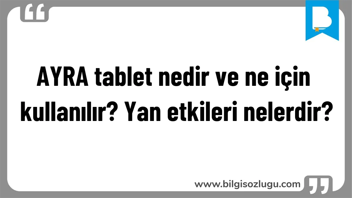 AYRA tablet nedir ve ne için kullanılır? Yan etkileri nelerdir?