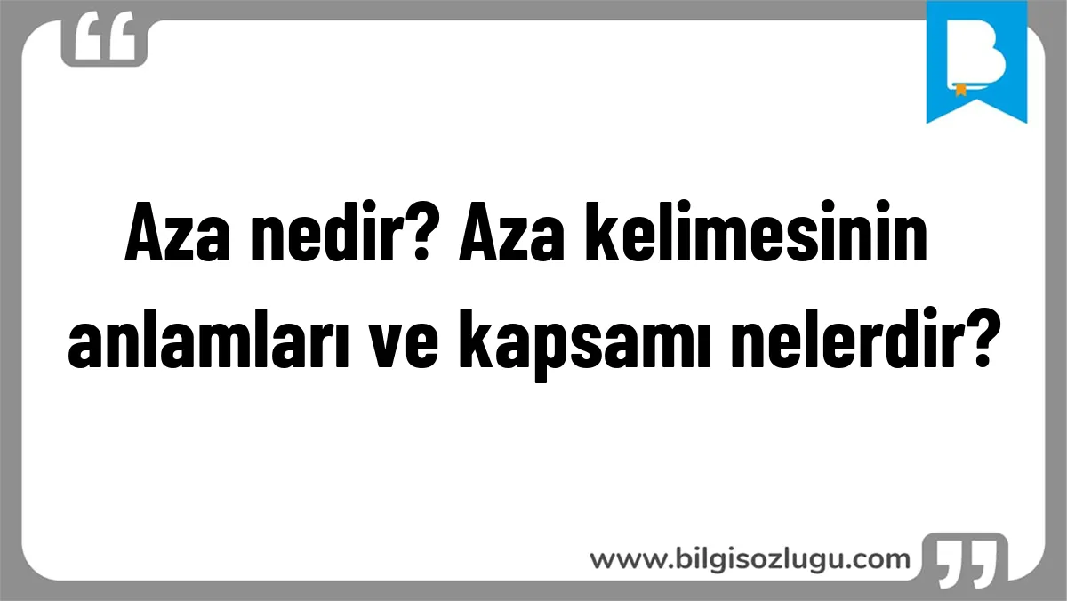 Aza nedir? Aza kelimesinin anlamları ve kapsamı nelerdir?