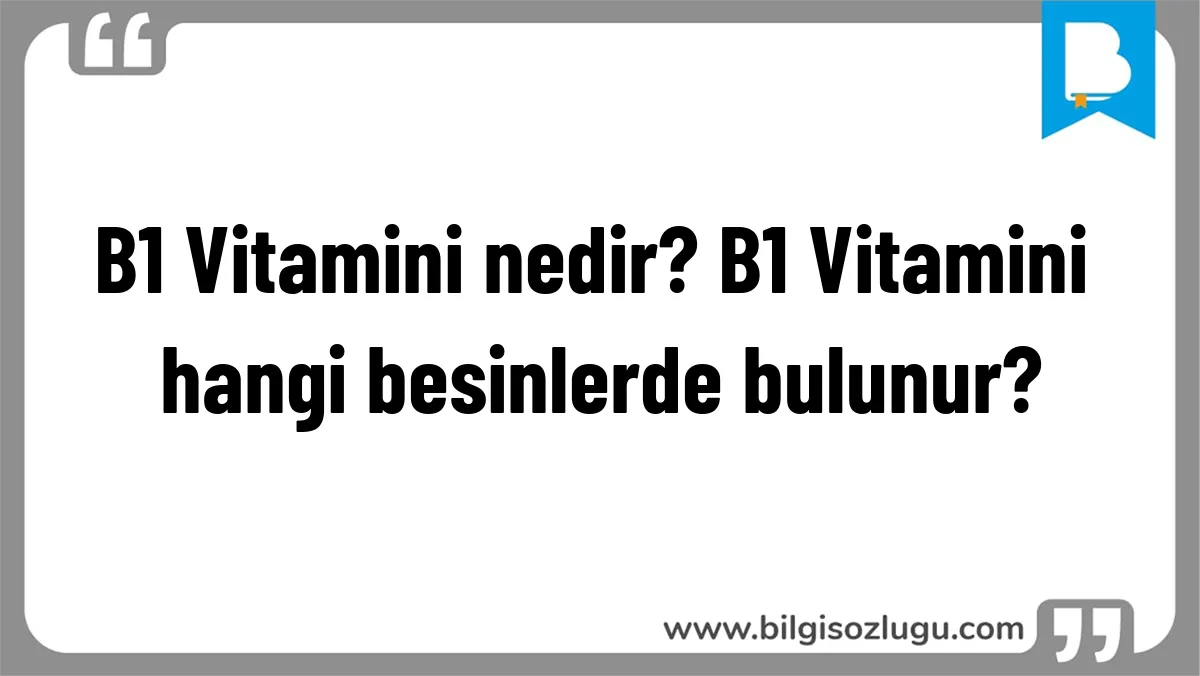 B1 Vitamini nedir? B1 Vitamini hangi besinlerde bulunur?