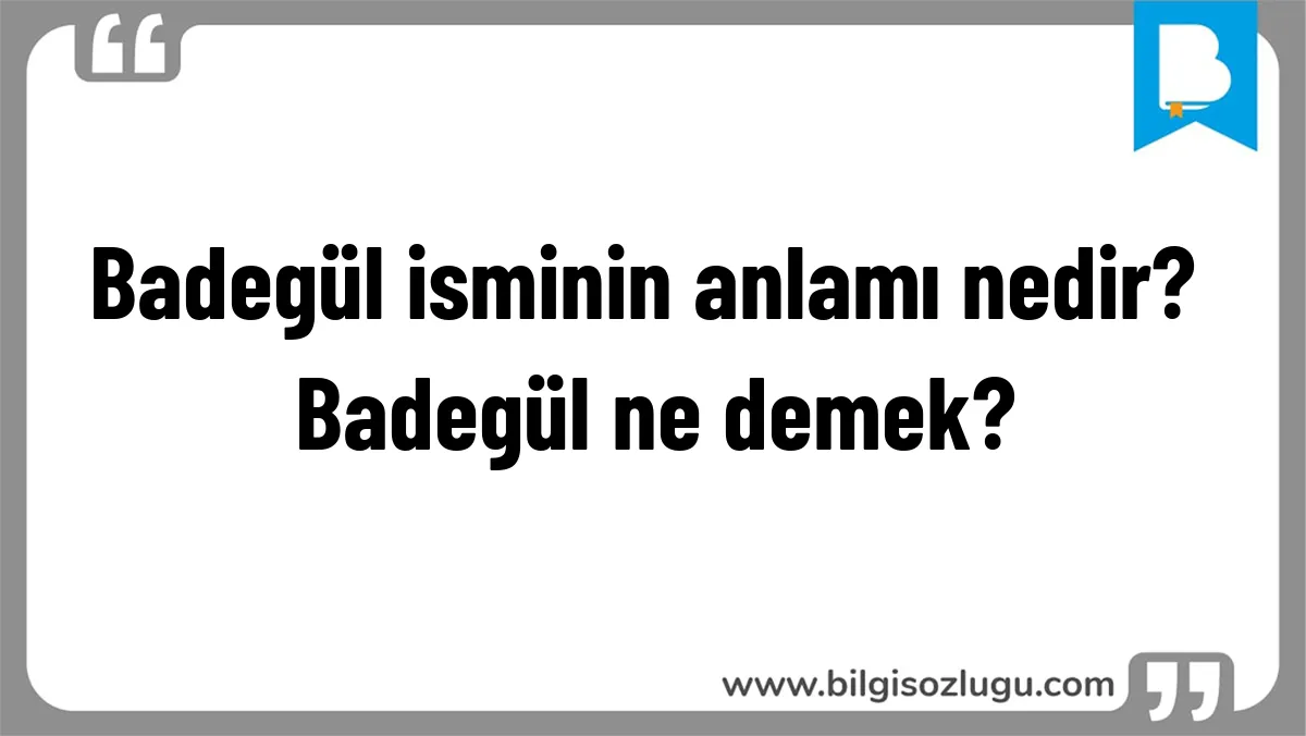 Badegül isminin anlamı nedir? Badegül ne demek?