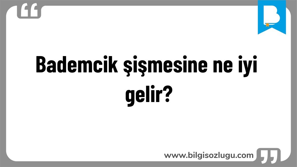 Bademcik şişmesine ne iyi gelir?