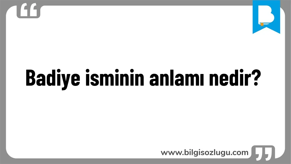 Badiye isminin anlamı nedir?